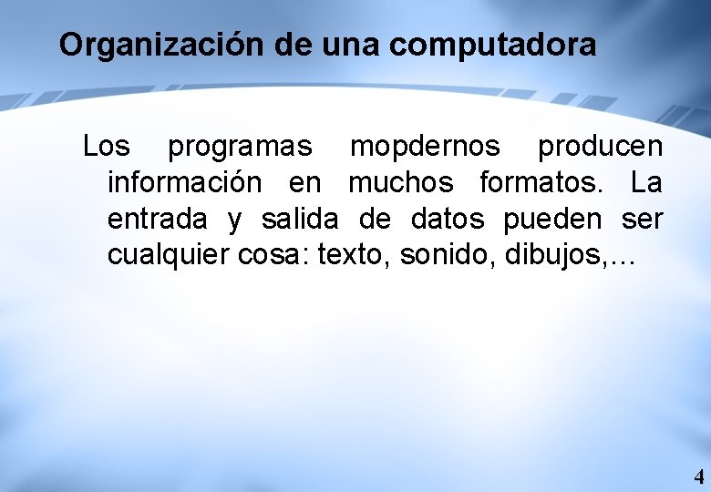 Organización de una computadora Los programas mopdernos producen información en muchos formatos. La entrada