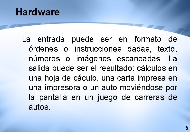 Hardware La entrada puede ser en formato de órdenes o instrucciones dadas, texto, números