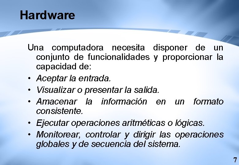 Hardware Una computadora necesita disponer de un conjunto de funcionalidades y proporcionar la capacidad