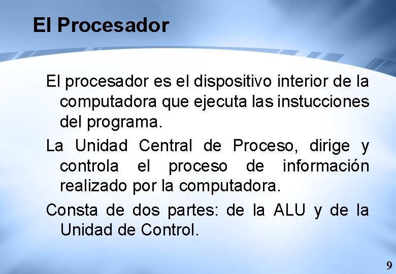 El Procesador El procesador es el dispositivo interior de la computadora que ejecuta las
