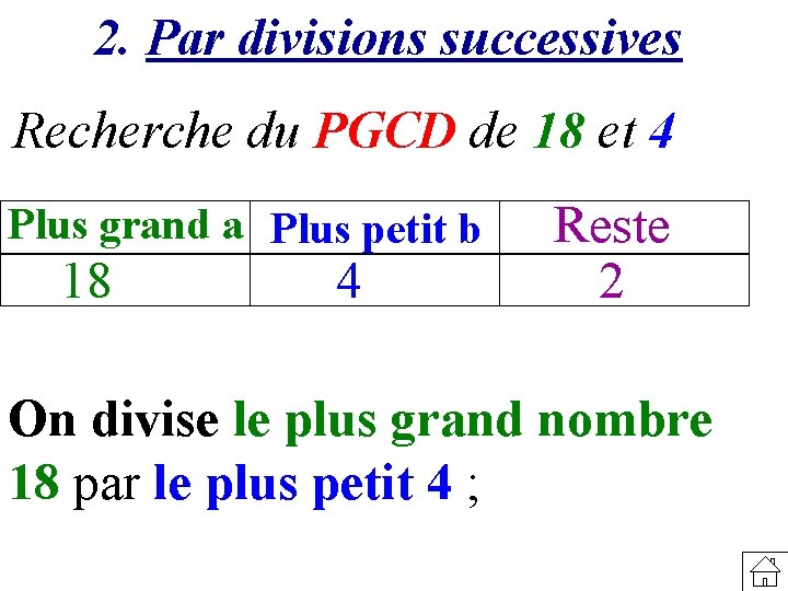 2. Par divisions successives Recherche du PGCD de 18 et 4 Plus grand a