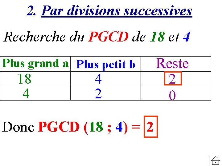 2. Par divisions successives Recherche du PGCD de 18 et 4 Plus grand a