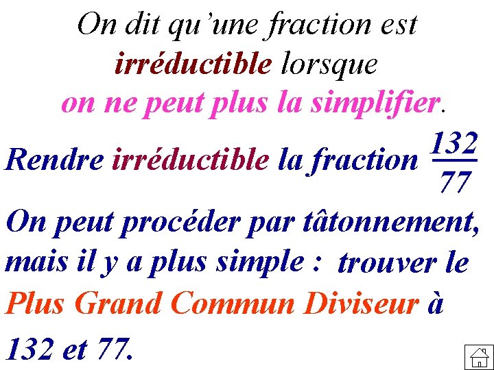 On dit qu’une fraction est irréductible lorsque on ne peut plus la simplifier. 132