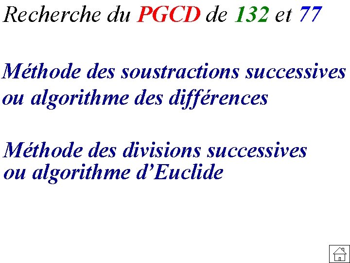 Recherche du PGCD de 132 et 77 Méthode des soustractions successives ou algorithme des