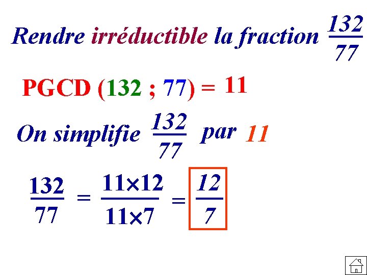 132 Rendre irréductible la fraction 77 PGCD (132 ; 77) = 11 132 par