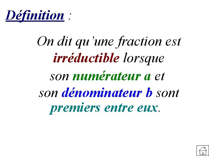 Définition : On dit qu’une fraction est irréductible lorsque son numérateur a et son