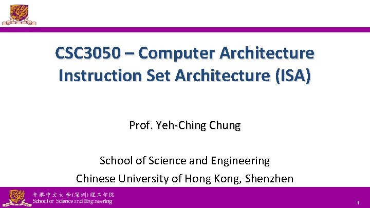CSC 3050 – Computer Architecture Instruction Set Architecture (ISA) Prof. Yeh-Ching Chung School of