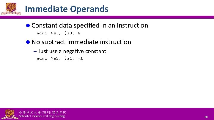 Immediate Operands l Constant data specified in an instruction addi $s 3, 4 l