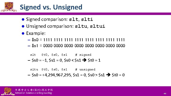 Signed vs. Unsigned Signed comparison: slt, slti l Unsigned comparison: sltu, sltui l Example: