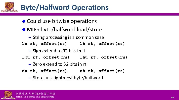 Byte/Halfword Operations l Could use bitwise operations l MIPS byte/halfword load/store – String processing Byte/Halfword Operations l Could use bitwise operations l MIPS byte/halfword load/store – String processing