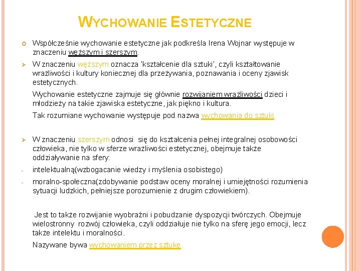 WYCHOWANIE ESTETYCZNE Współcześnie wychowanie estetyczne jak podkreśla Irena Wojnar występuje w znaczeniu węższym i