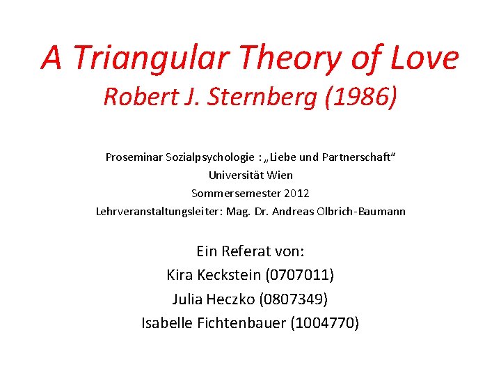 A Triangular Theory of Love Robert J. Sternberg (1986) Proseminar Sozialpsychologie : „Liebe und