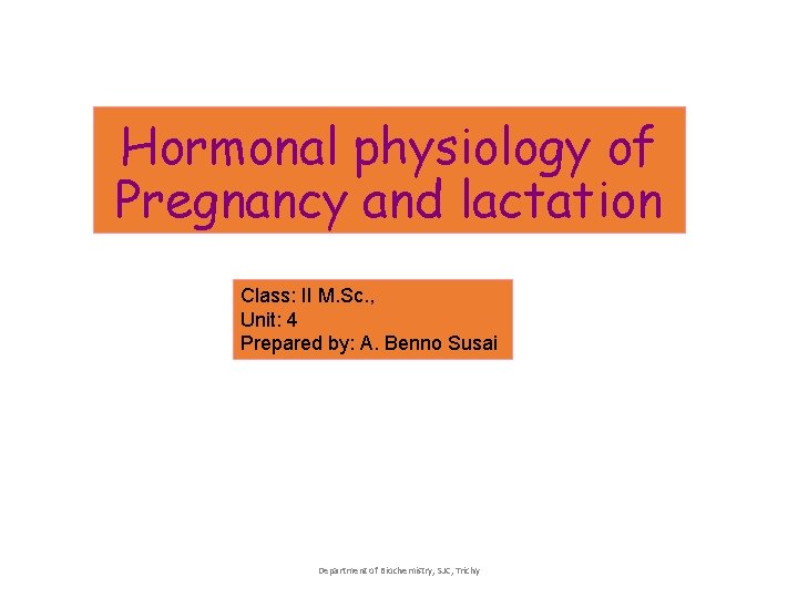 Hormonal physiology of Pregnancy and lactation Class: II M. Sc. , Unit: 4 Prepared Hormonal physiology of Pregnancy and lactation Class: II M. Sc. , Unit: 4 Prepared