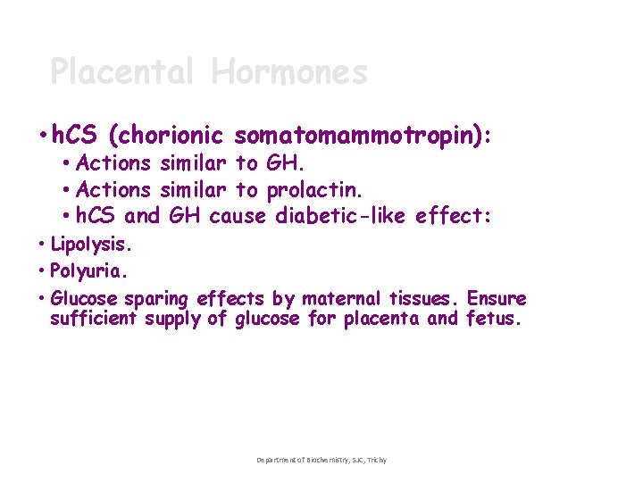 Placental Hormones • h. CS (chorionic somatomammotropin): • Actions similar to GH. • Actions Placental Hormones • h. CS (chorionic somatomammotropin): • Actions similar to GH. • Actions