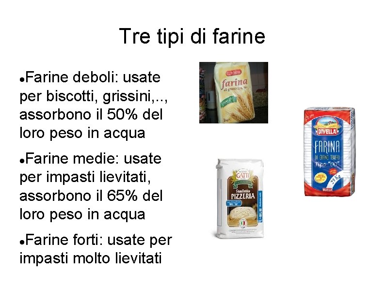 Tre tipi di farine Farine deboli: usate per biscotti, grissini, . . , assorbono