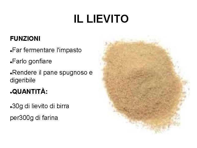 IL LIEVITO FUNZIONI Far fermentare l'impasto Farlo gonfiare Rendere il pane spugnoso e digeribile