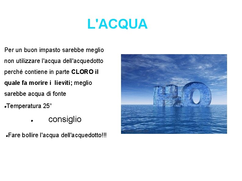 L'ACQUA Per un buon impasto sarebbe meglio non utilizzare l'acqua dell'acquedotto perché contiene in