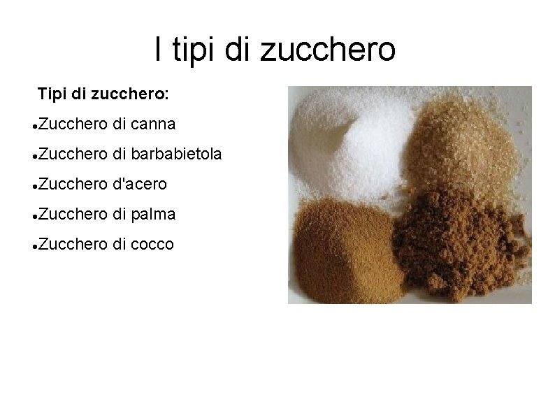 I tipi di zucchero Tipi di zucchero: Zucchero di canna Zucchero di barbabietola Zucchero