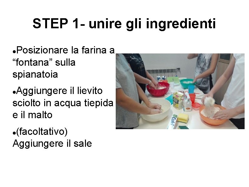 STEP 1 - unire gli ingredienti Posizionare la farina a “fontana” sulla spianatoia Aggiungere