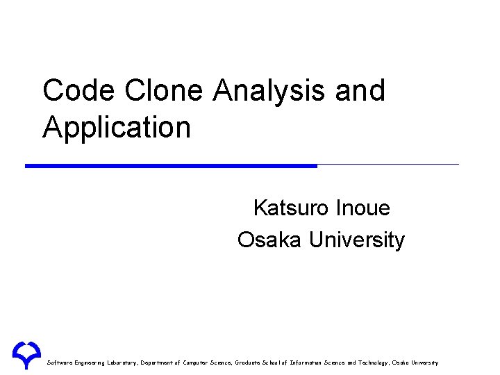 Code Clone Analysis and Application Katsuro Inoue Osaka University Software Engineering Laboratory, Department of