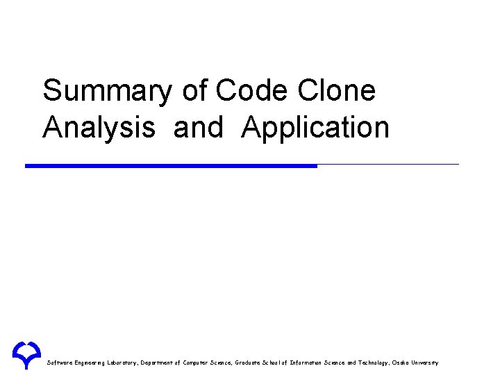 Summary of Code Clone Analysis and Application Software Engineering Laboratory, Department of Computer Science,