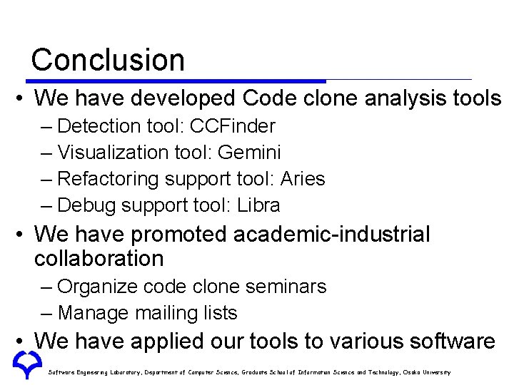 Conclusion • We have developed Code clone analysis tools – Detection tool: CCFinder –