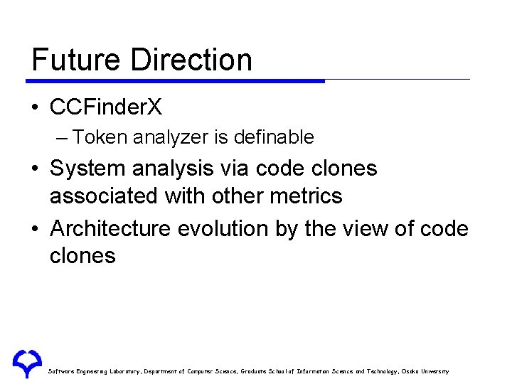 Future Direction • CCFinder. X – Token analyzer is definable • System analysis via