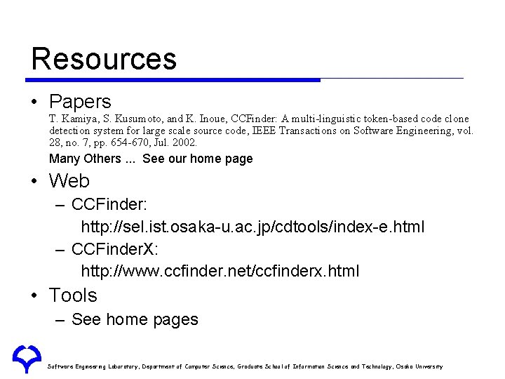 Resources • Papers T. Kamiya, S. Kusumoto, and K. Inoue, CCFinder: A multi-linguistic token-based