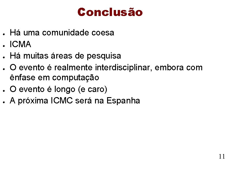 Conclusão ● ● ● Há uma comunidade coesa ICMA Há muitas áreas de pesquisa Conclusão ● ● ● Há uma comunidade coesa ICMA Há muitas áreas de pesquisa