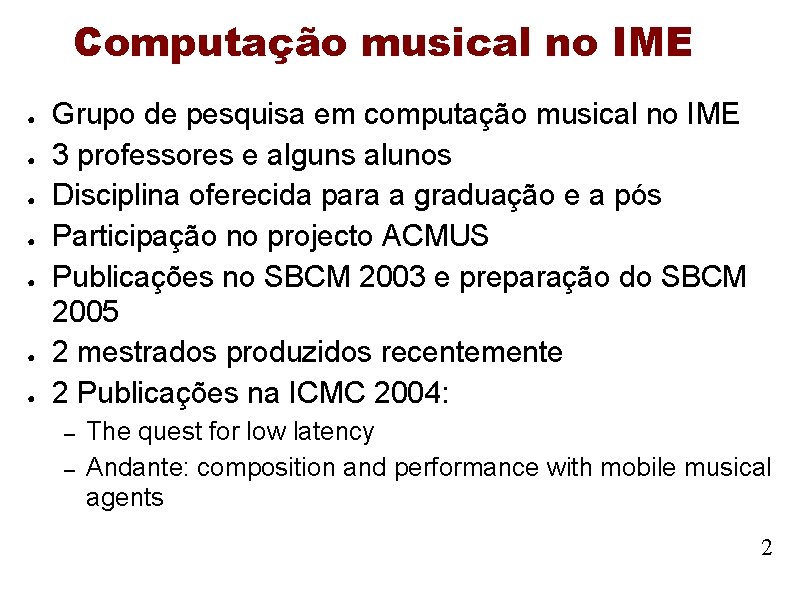 Computação musical no IME ● ● ● ● Grupo de pesquisa em computação musical Computação musical no IME ● ● ● ● Grupo de pesquisa em computação musical