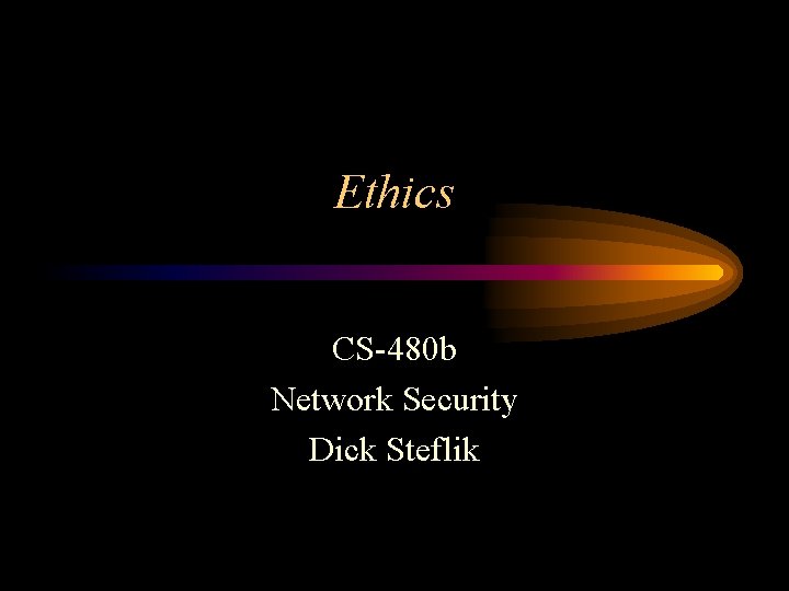 Ethics CS-480 b Network Security Dick Steflik 