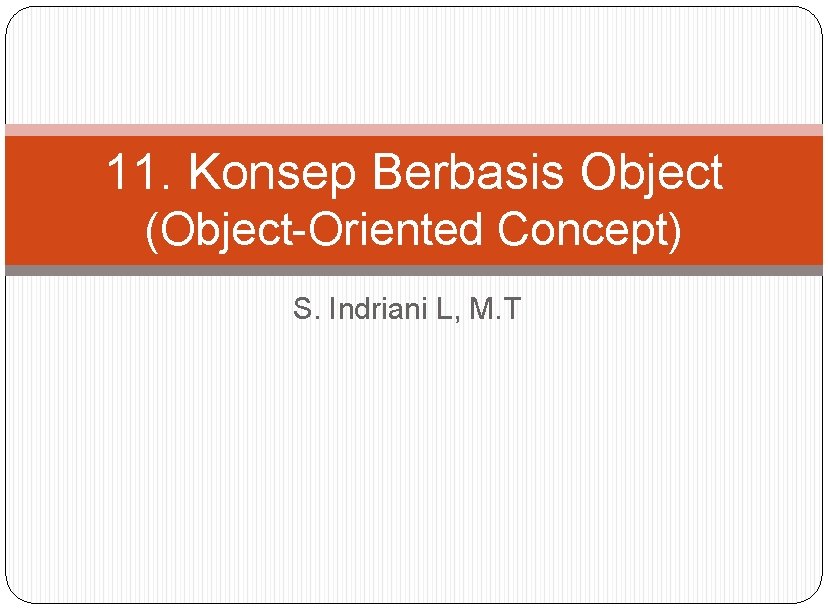 11. Konsep Berbasis Object (Object-Oriented Concept) S. Indriani L, M. T 