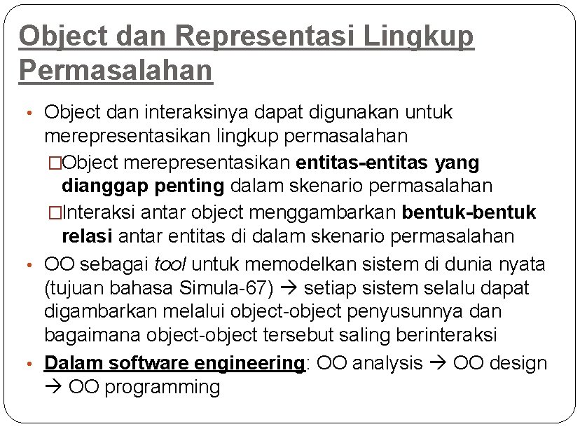 Object dan Representasi Lingkup Permasalahan • Object dan interaksinya dapat digunakan untuk merepresentasikan lingkup