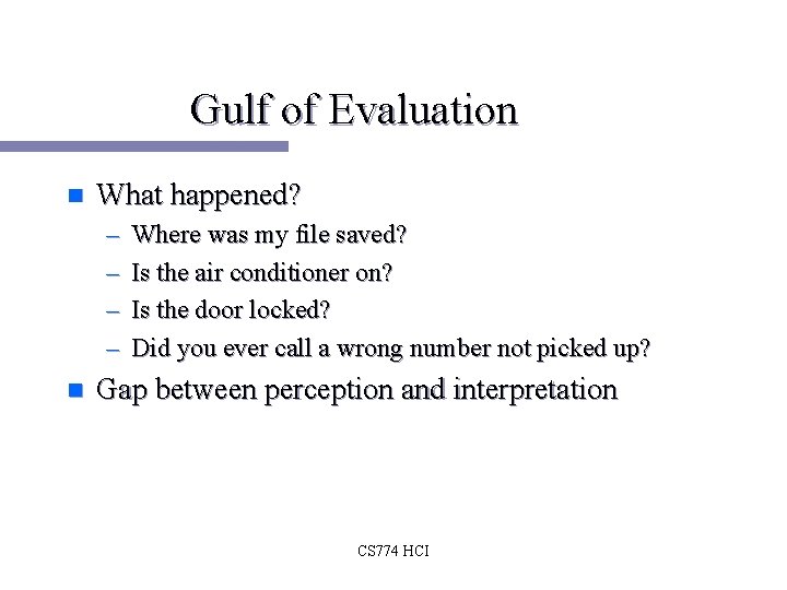 Gulf of Evaluation n What happened? – – n Where was my file saved? Gulf of Evaluation n What happened? – – n Where was my file saved?