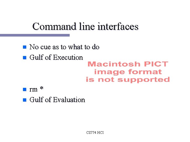 Command line interfaces n n No cue as to what to do Gulf of Command line interfaces n n No cue as to what to do Gulf of