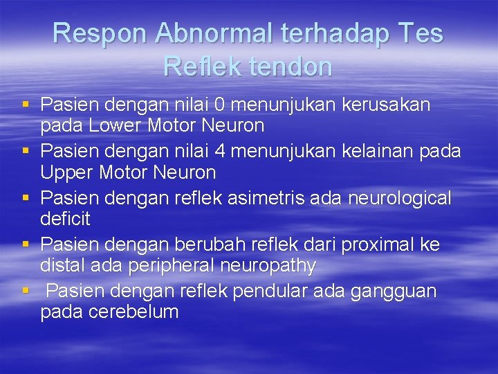 Respon Abnormal terhadap Tes Reflek tendon § Pasien dengan nilai 0 menunjukan kerusakan pada