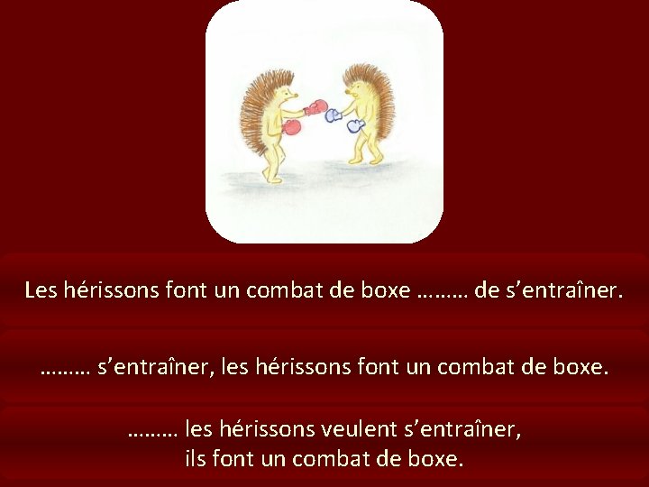 Les hérissons font un combat de boxe ……… de s’entraîner. ……… s’entraîner, les hérissons