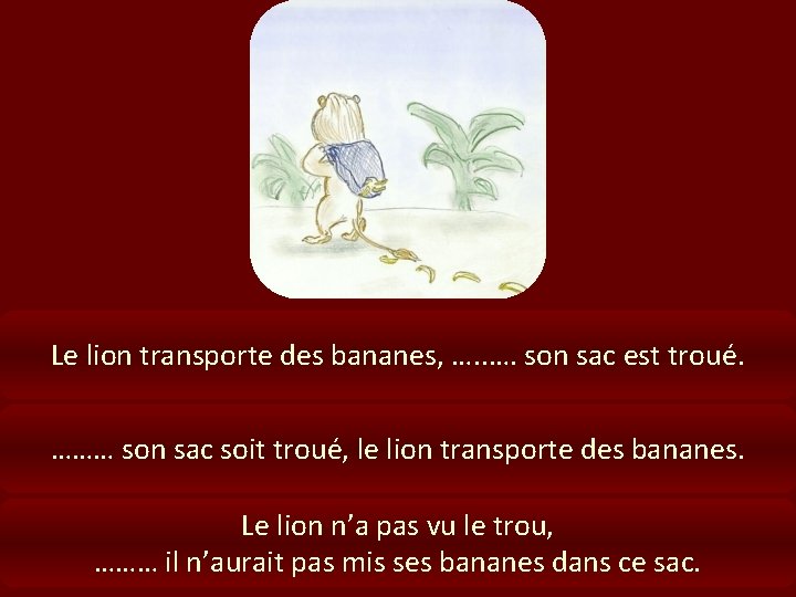 Le lion transporte des bananes, …. son sac est troué. ……… son sac soit