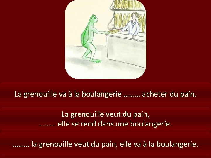 La grenouille va à la boulangerie ……… acheter du pain. La grenouille veut du