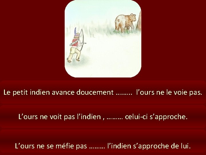 Le petit indien avance doucement …. …. . l’ours ne le voie pas. L’ours