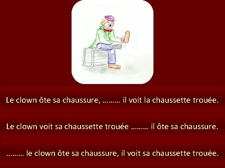 Le clown ôte sa chaussure, ……… il voit la chaussette trouée. Le clown voit