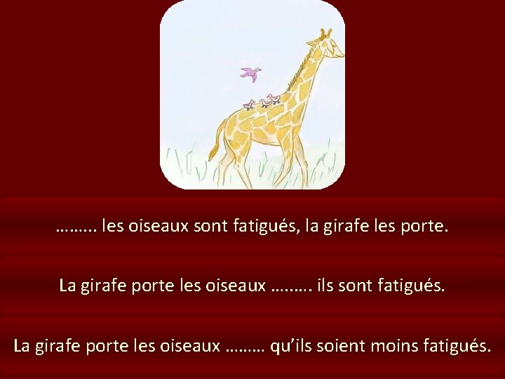 ……. . . les oiseaux sont fatigués, la girafe les porte. La girafe porte