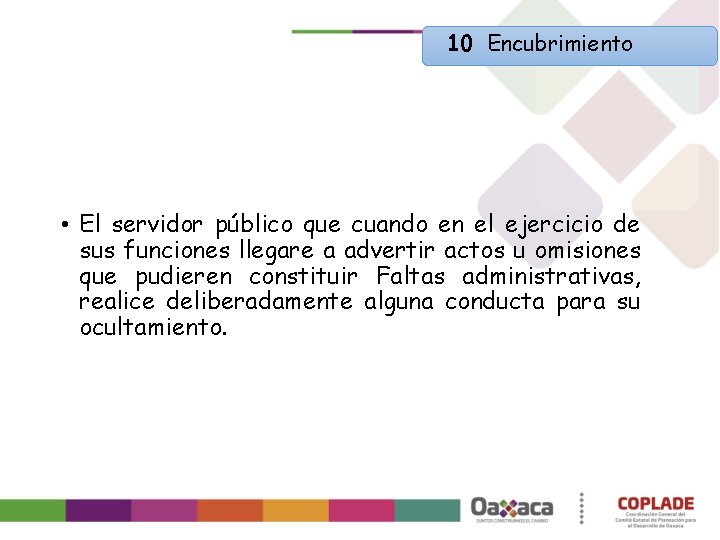 10 Encubrimiento • El servidor público que cuando en el ejercicio de sus funciones