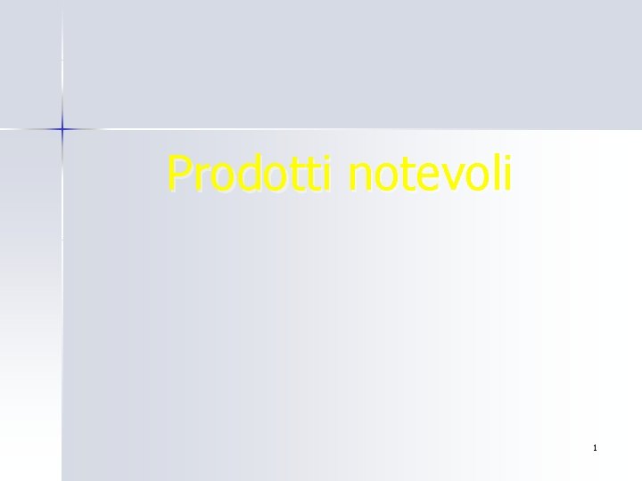 Prodotti notevoli 1 Prodotti notevoli 1