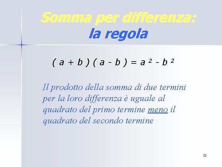 Somma per differenza: la regola (a+b)(a-b)=a 2 -b 2 Il prodotto della somma di Somma per differenza: la regola (a+b)(a-b)=a 2 -b 2 Il prodotto della somma di