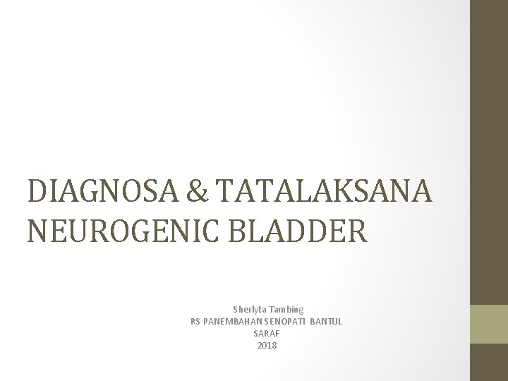 DIAGNOSA & TATALAKSANA NEUROGENIC BLADDER Sherlyta Tambing RS PANEMBAHAN SENOPATI BANTUL SARAF 2018 