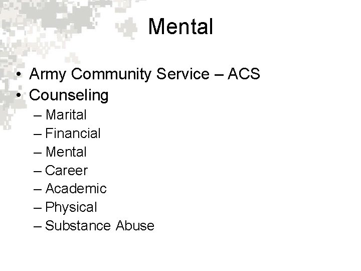 Mental • Army Community Service – ACS • Counseling – Marital – Financial –