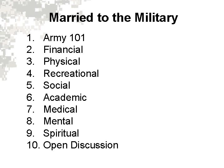 Married to the Military 1. Army 101 2. Financial 3. Physical 4. Recreational 5.