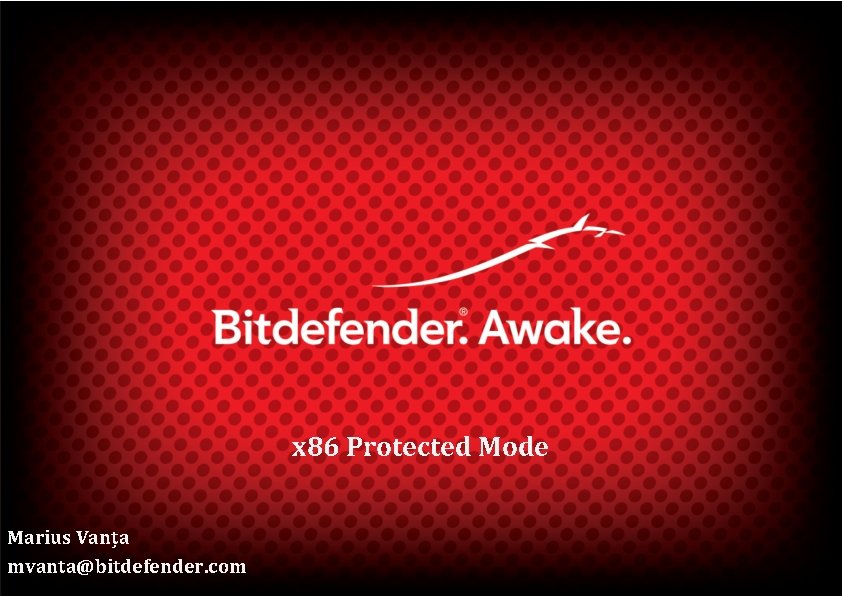 x 86 Protected Mode Marius Vanța mvanta@bitdefender. com 