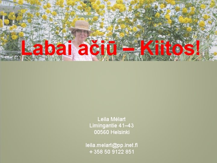 Labai ačiū – Kiitos! Leila Mélart Limingantie 41– 43 00560 Helsinki leila. melart@pp. inet.